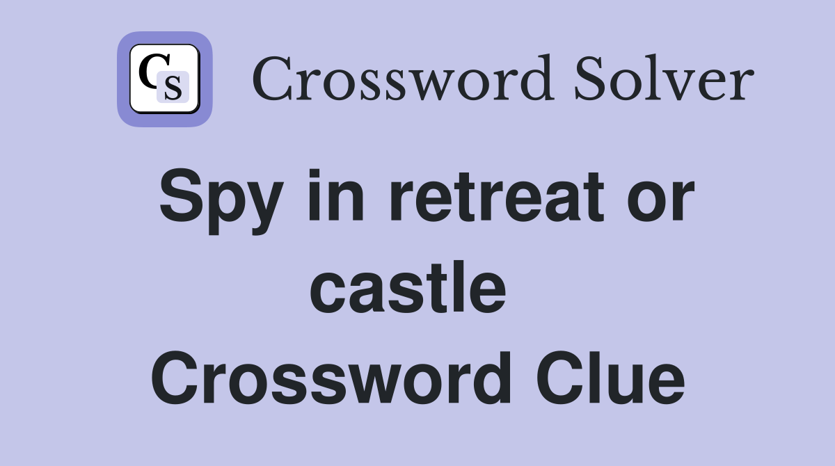 Spy in retreat or castle  Crossword Clue