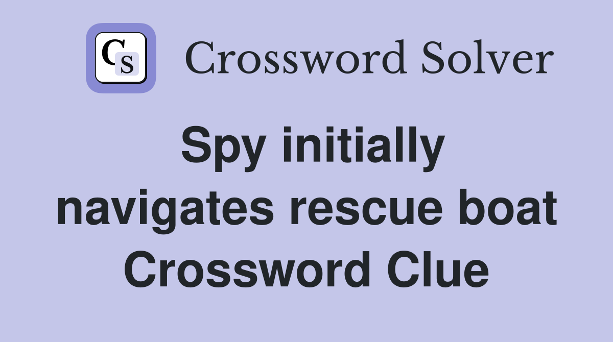 Spy initially navigates rescue boat Crossword Clue