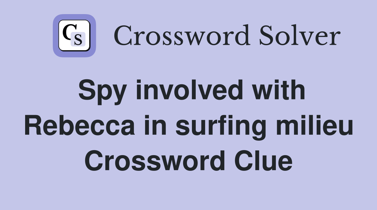 Spy involved with Rebecca in surfing milieu Crossword Clue