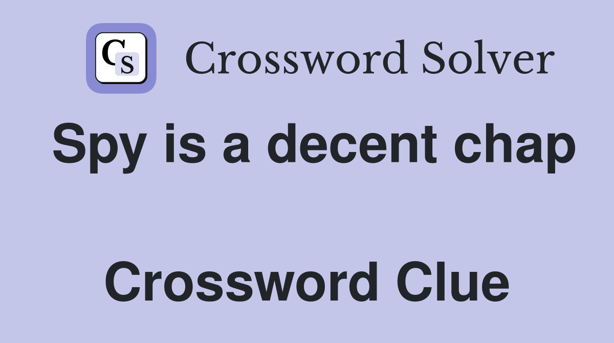 Spy is a decent chap  Crossword Clue