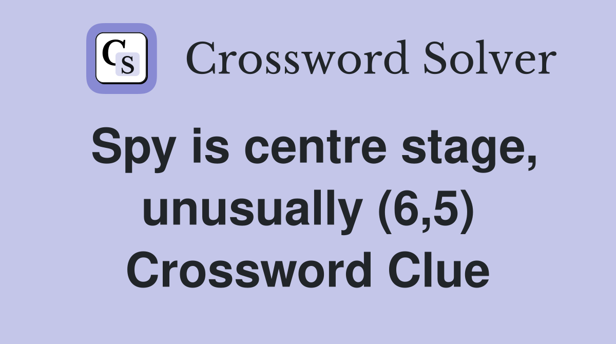 Spy is centre stage, unusually (6,5) Crossword Clue