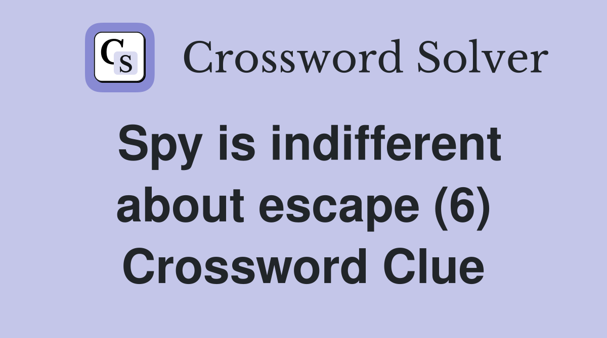 Spy is indifferent about escape (6) Crossword Clue