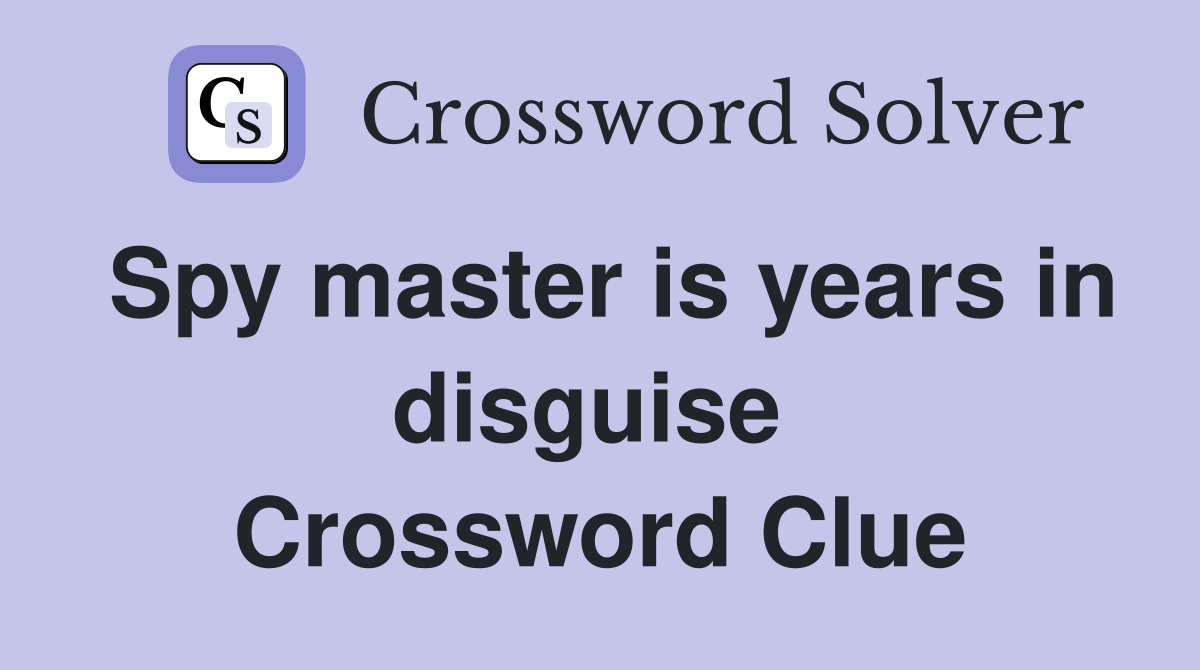 Spy master is years in disguise  Crossword Clue
