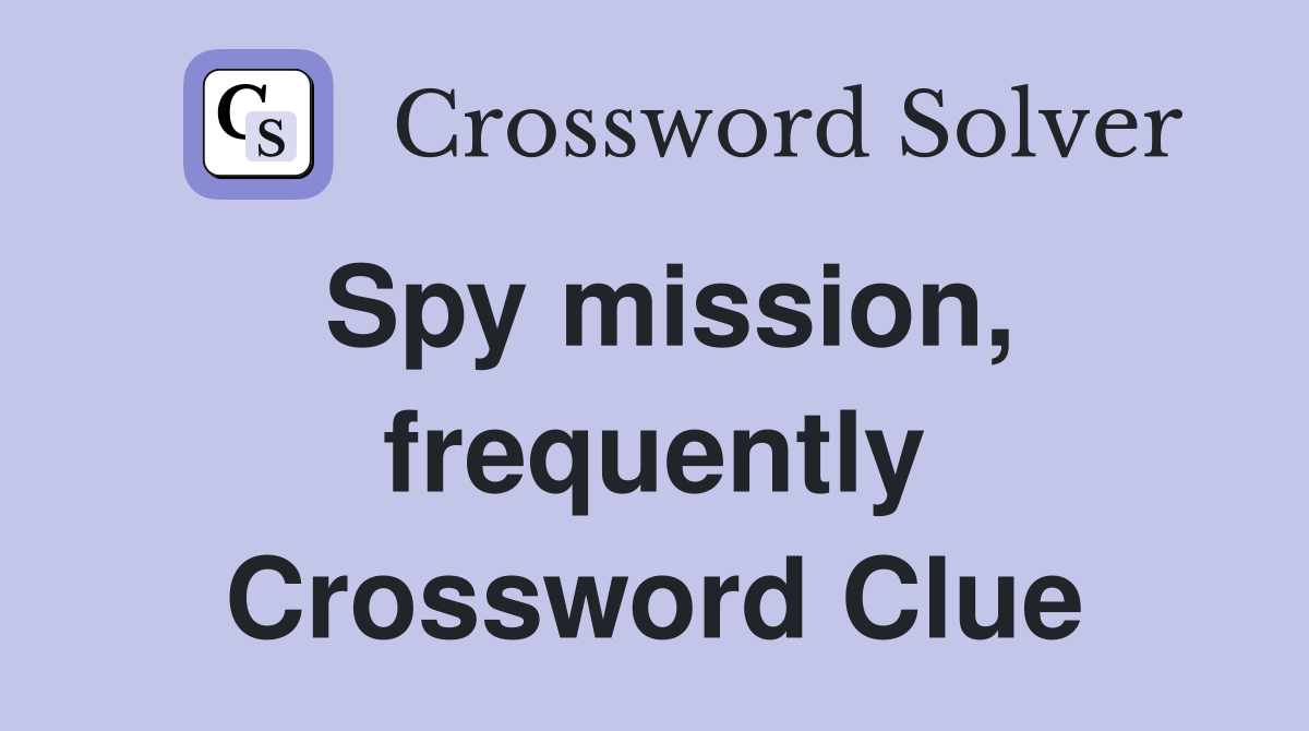 Spy mission, frequently Crossword Clue