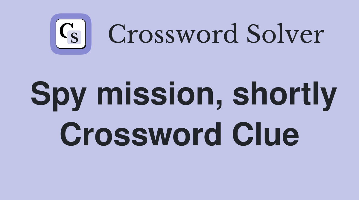 Spy mission, shortly Crossword Clue