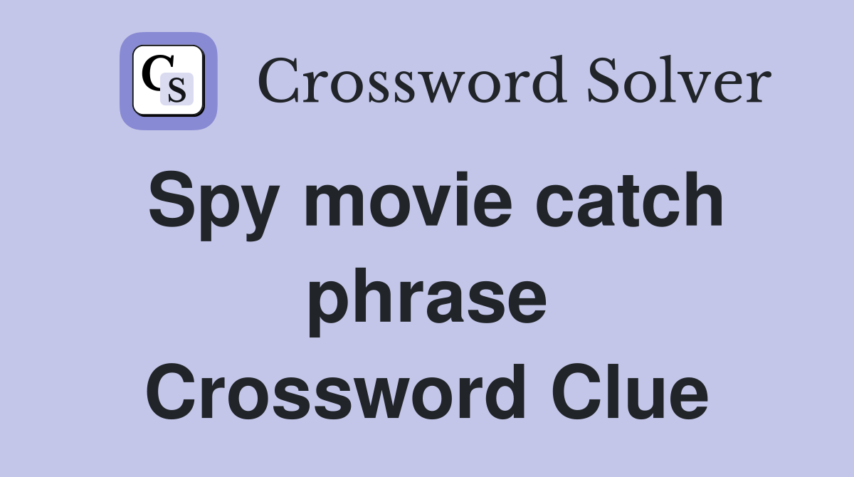Spy movie catch phrase Crossword Clue