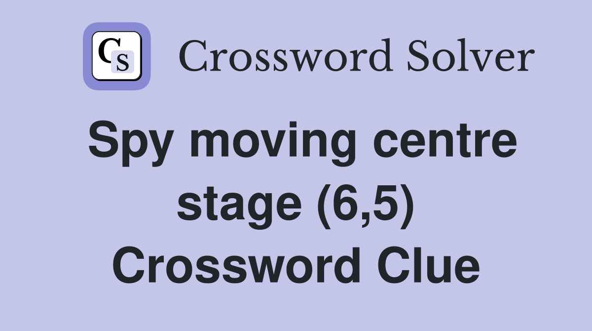 Spy moving centre stage (6,5) Crossword Clue