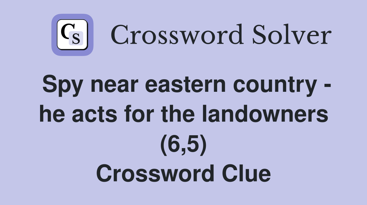 Spy near eastern country - he acts for the landowners (6,5) Crossword Clue