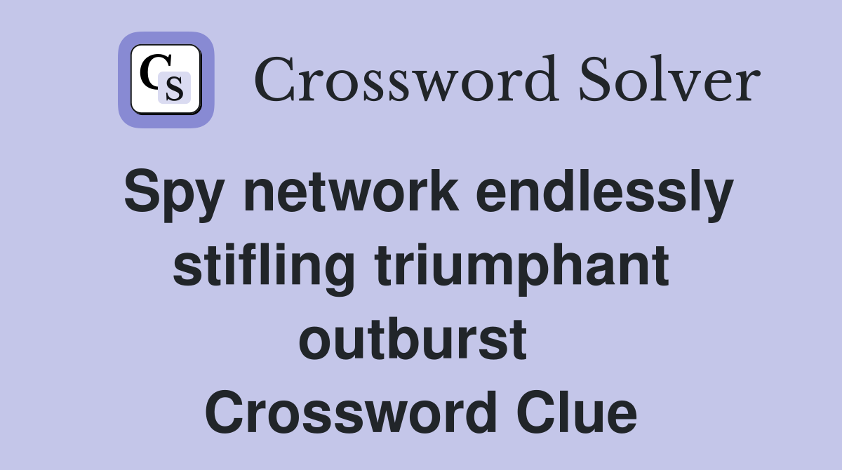 Spy network endlessly stifling triumphant outburst  Crossword Clue