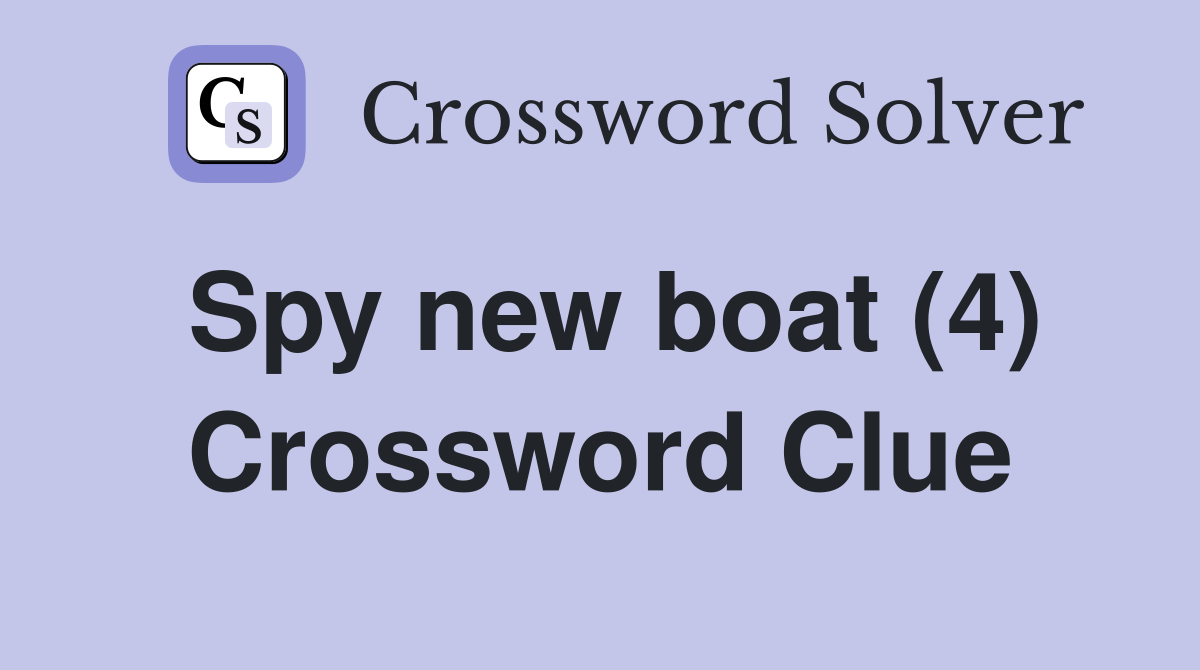 Spy new boat (4) Crossword Clue