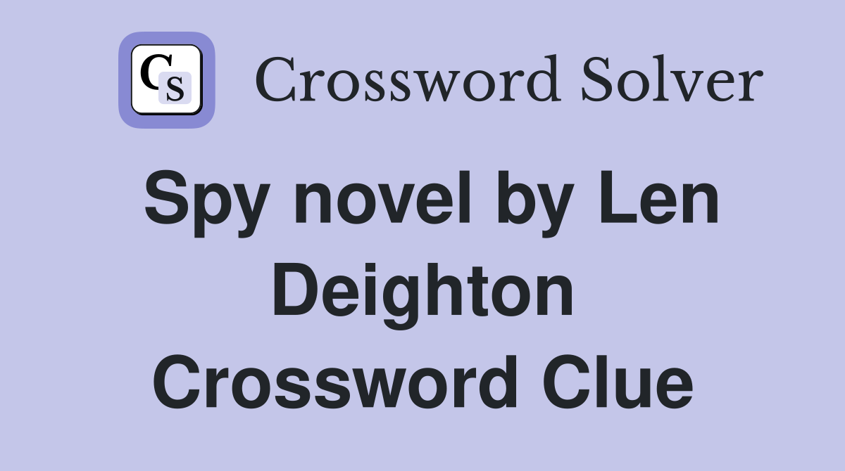 Spy novel by Len Deighton Crossword Clue