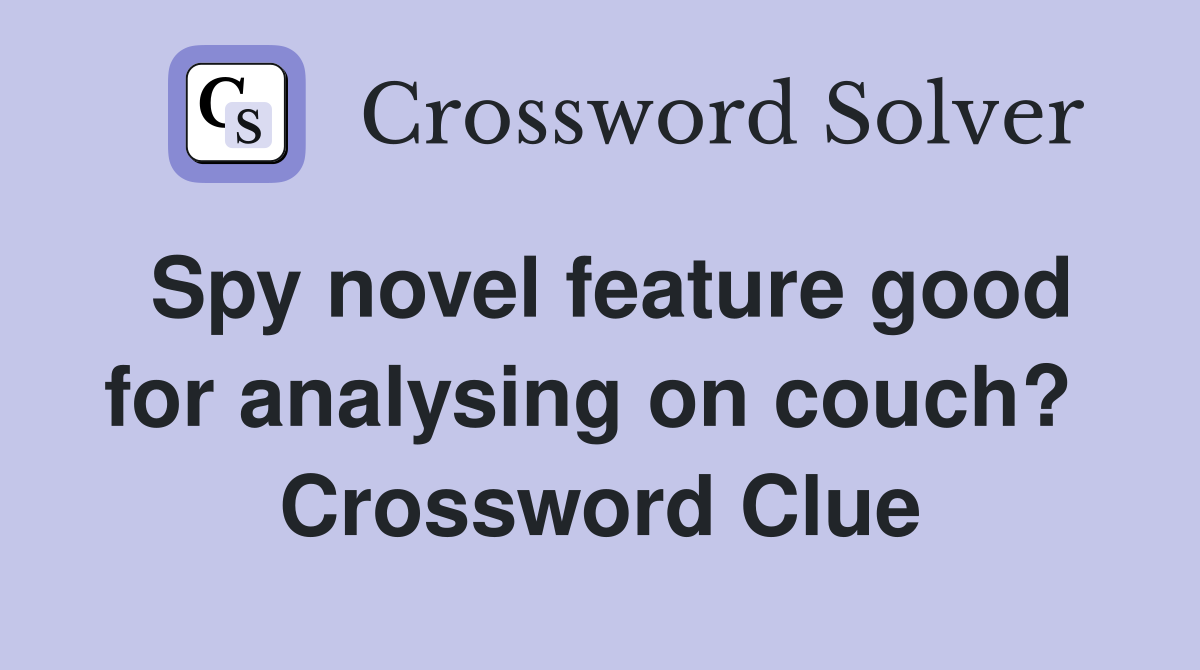 Spy novel feature good for analysing on couch?  Crossword Clue