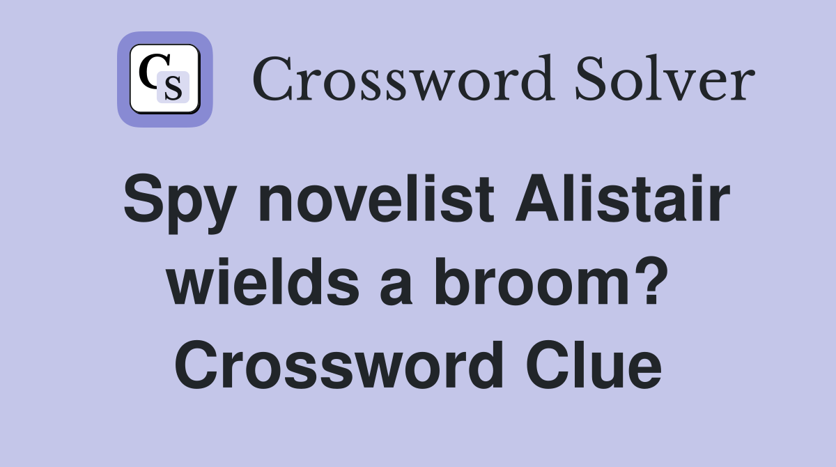 Spy novelist Alistair wields a broom? Crossword Clue