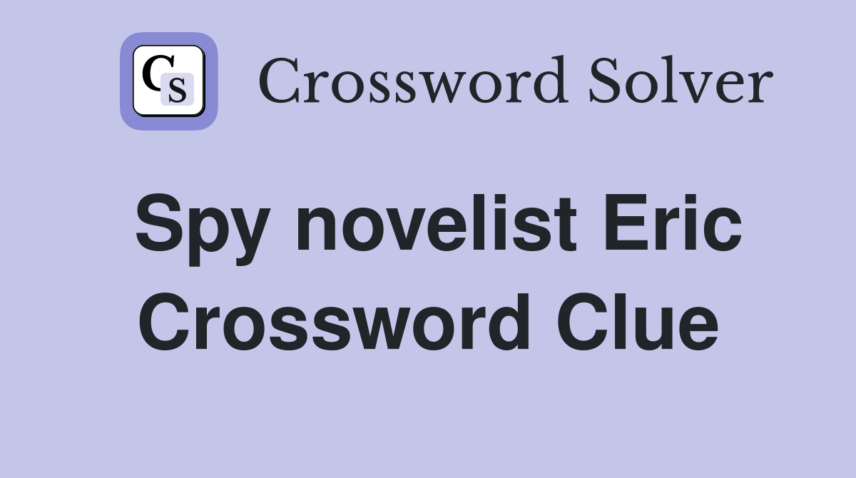 Spy novelist Eric Crossword Clue
