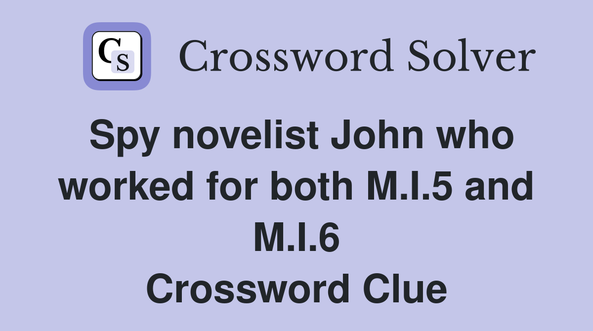 Spy novelist John who worked for both M.I.5 and M.I.6 Crossword Clue