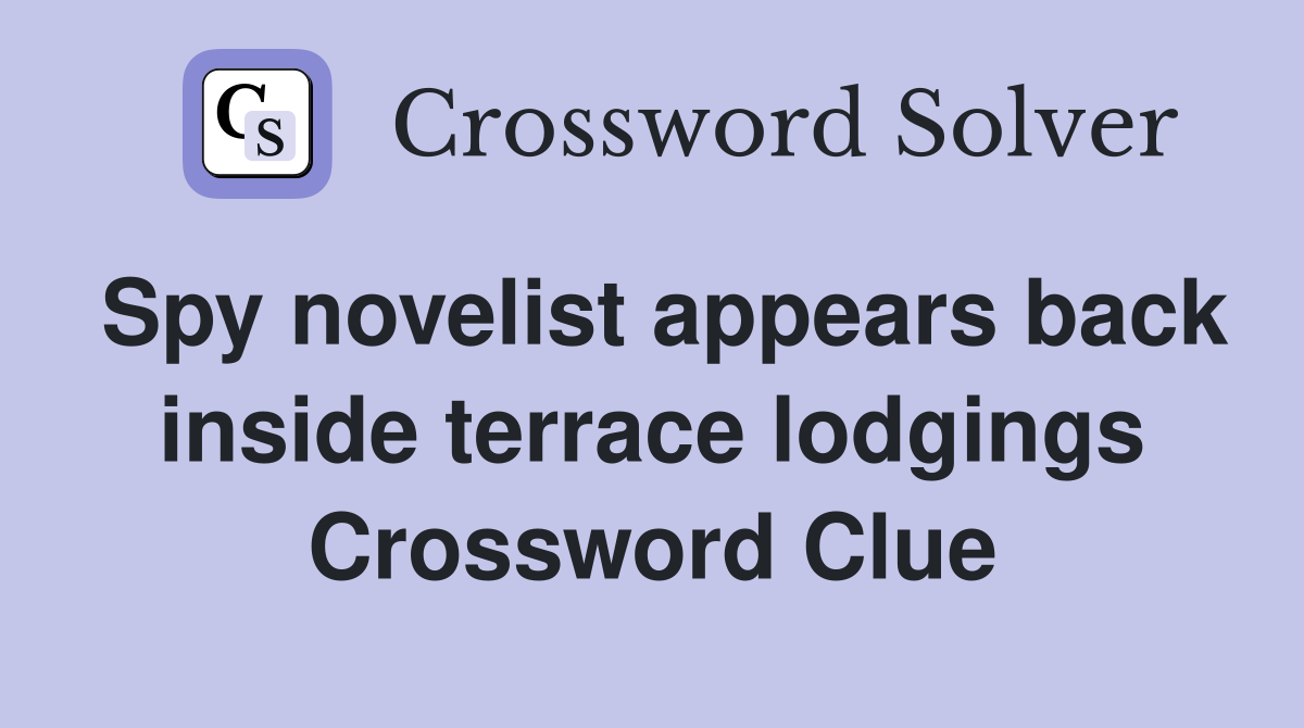 Spy novelist appears back inside terrace lodgings Crossword Clue