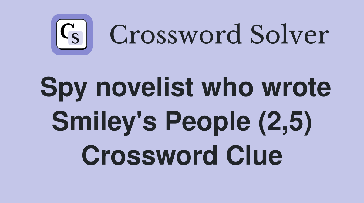 Spy novelist who wrote Smiley's People (2,5) Crossword Clue