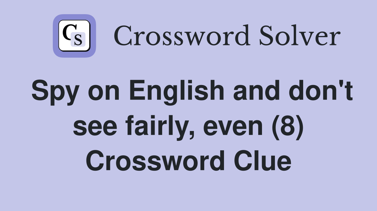 Spy on English and don't see fairly, even (8) Crossword Clue