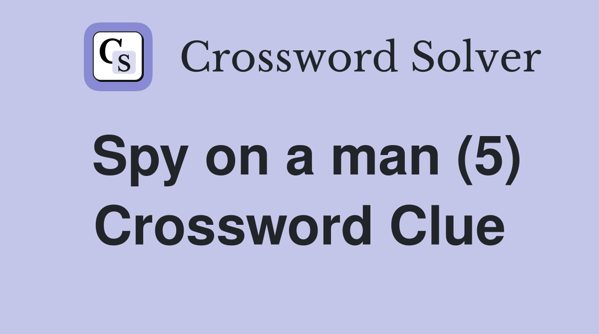 Spy on a man (5) Crossword Clue