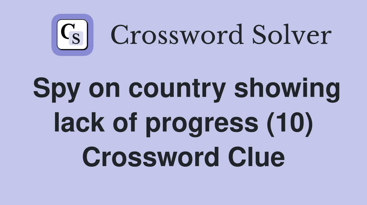 Spy on country showing lack of progress (10) Crossword Clue