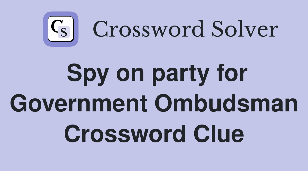 Spy on party for Government Ombudsman Crossword Clue