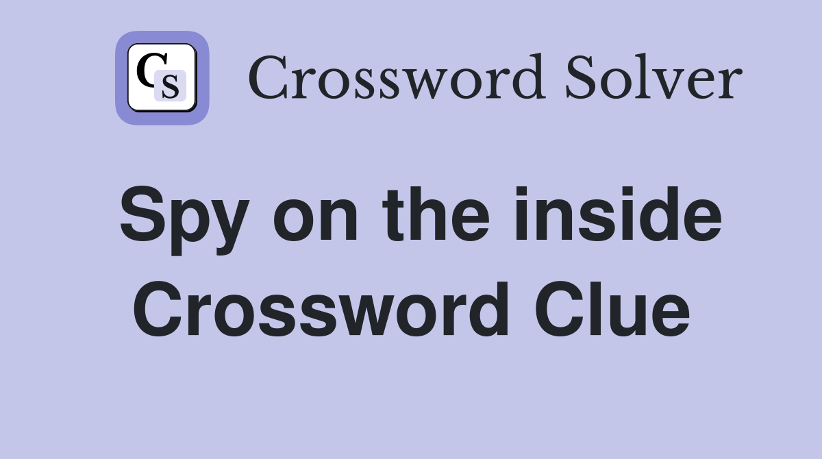 Spy on the inside Crossword Clue