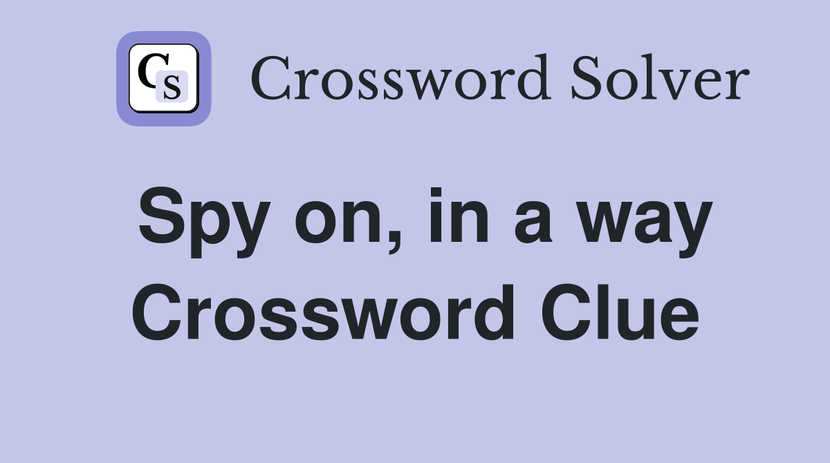 Spy on, in a way Crossword Clue