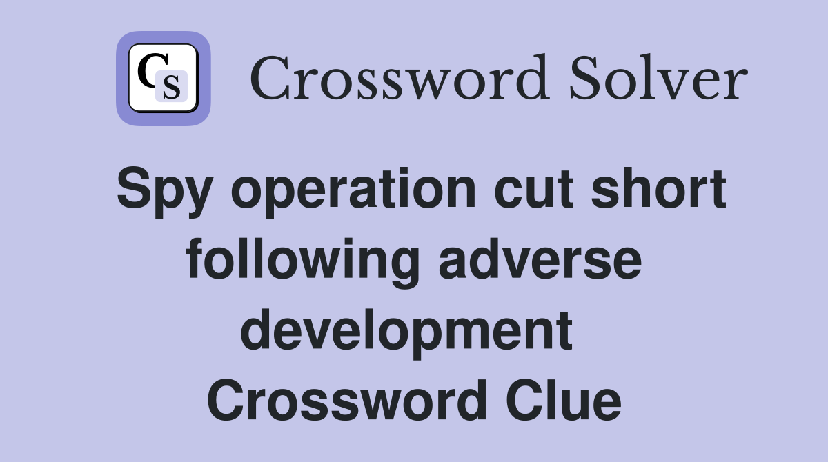 Spy operation cut short following adverse development  Crossword Clue