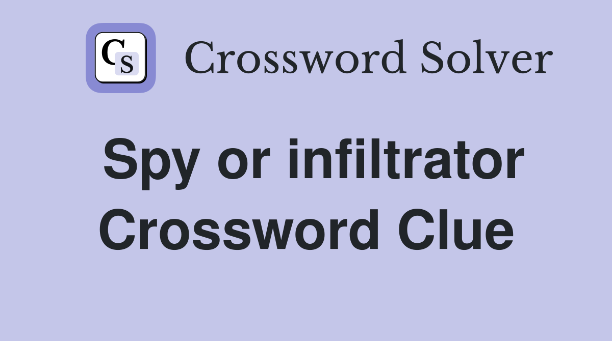 Spy or infiltrator Crossword Clue