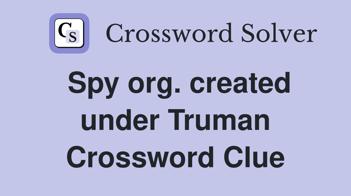 Spy org. created under Truman Crossword Clue