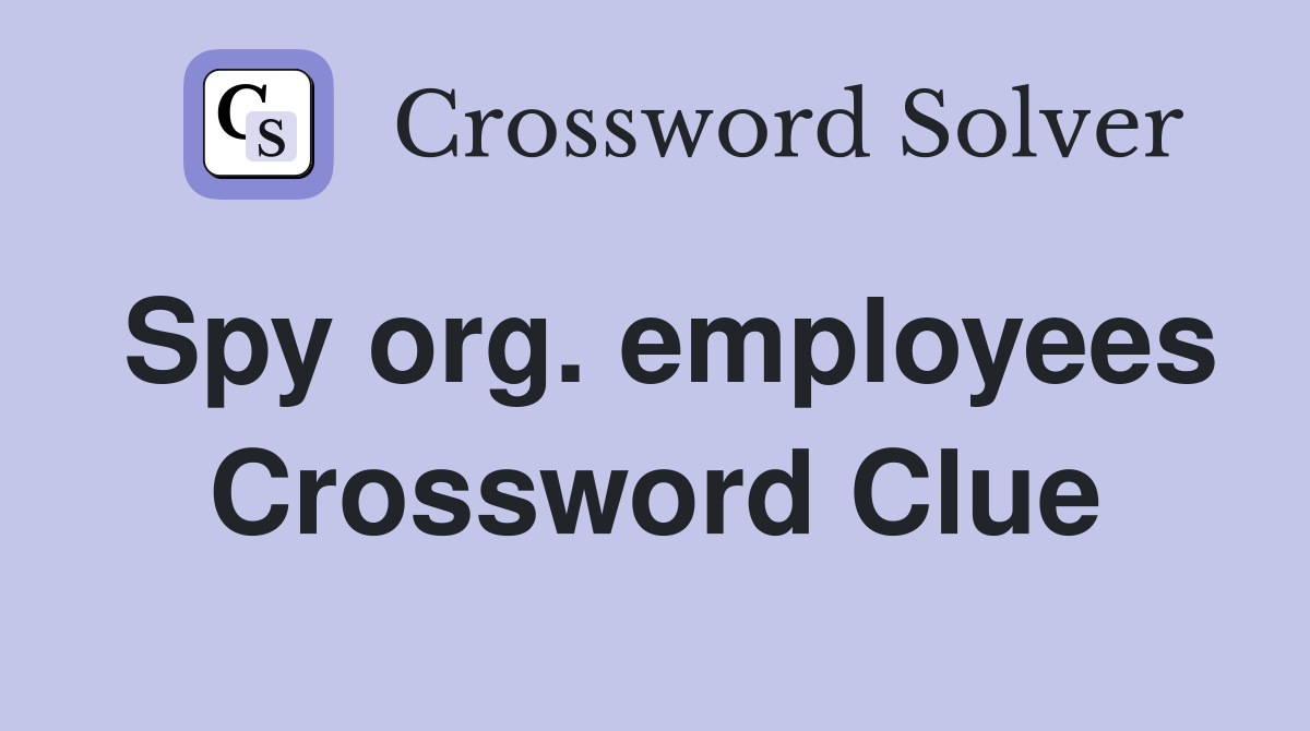 Spy org. employees Crossword Clue