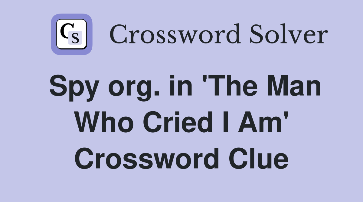 Spy org. in 'The Man Who Cried I Am' Crossword Clue
