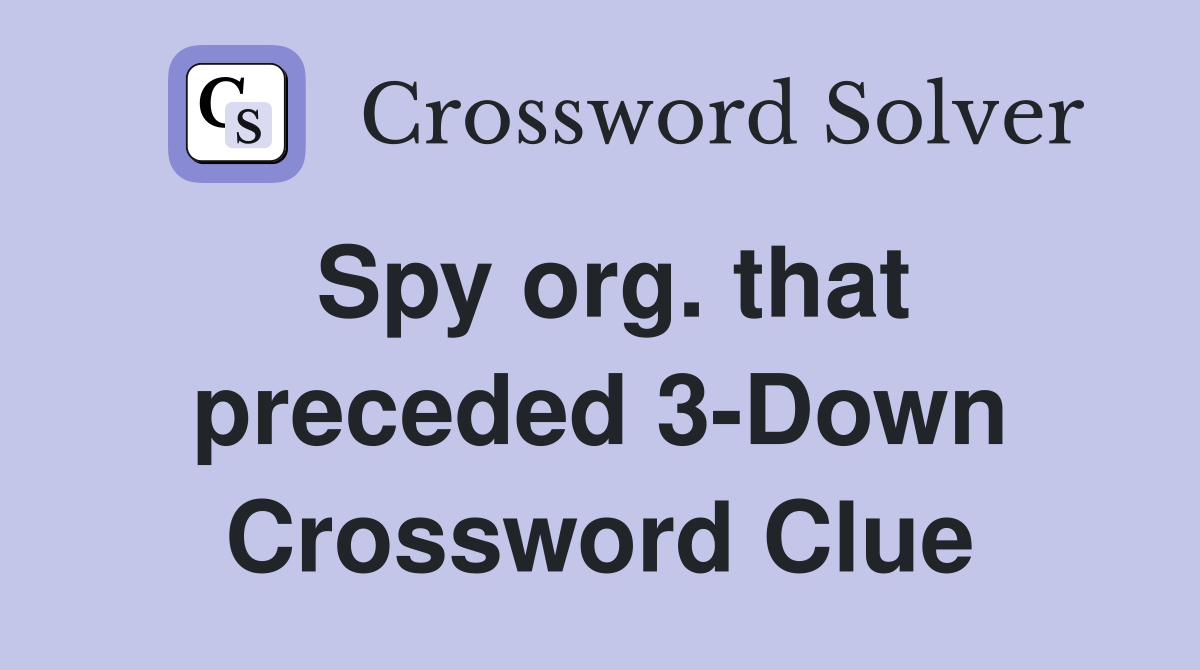 Spy org. that preceded 3-Down Crossword Clue