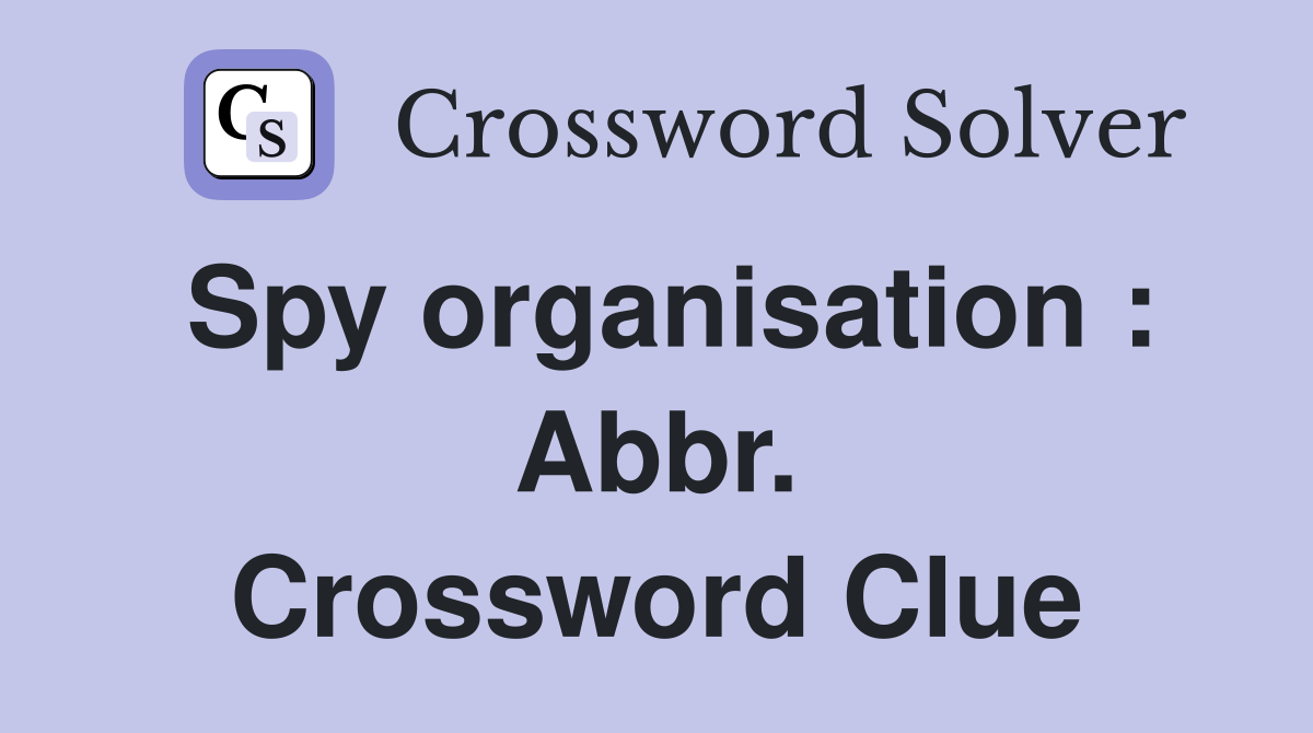 Spy organisation : Abbr. Crossword Clue