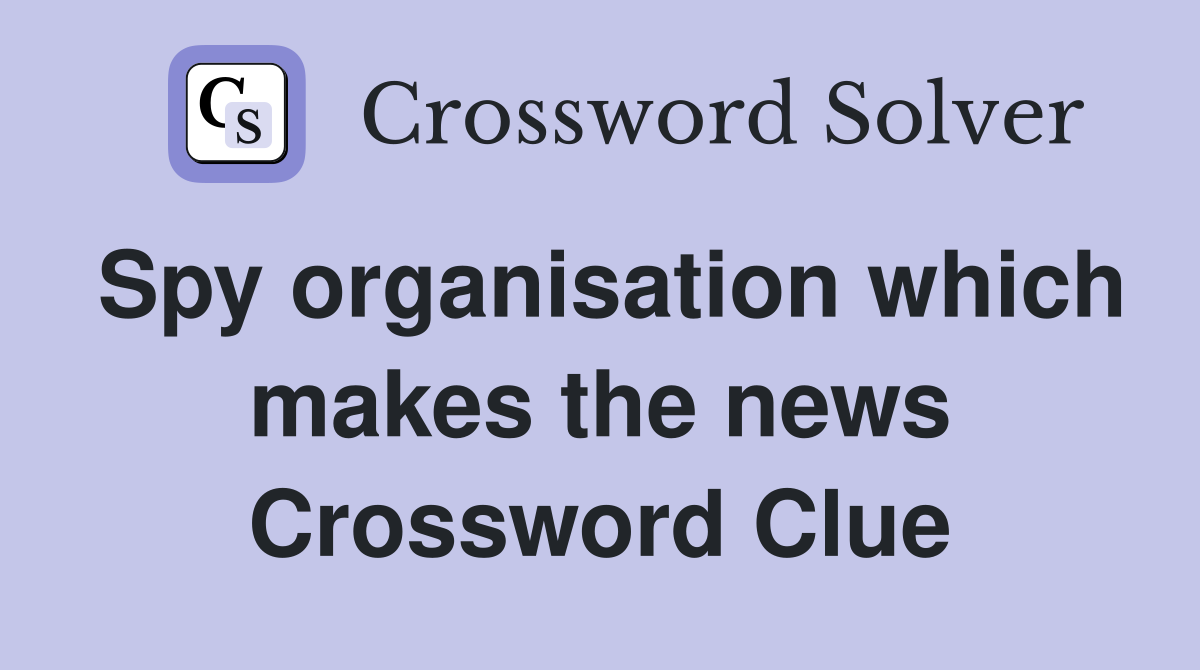 Spy organisation which makes the news Crossword Clue