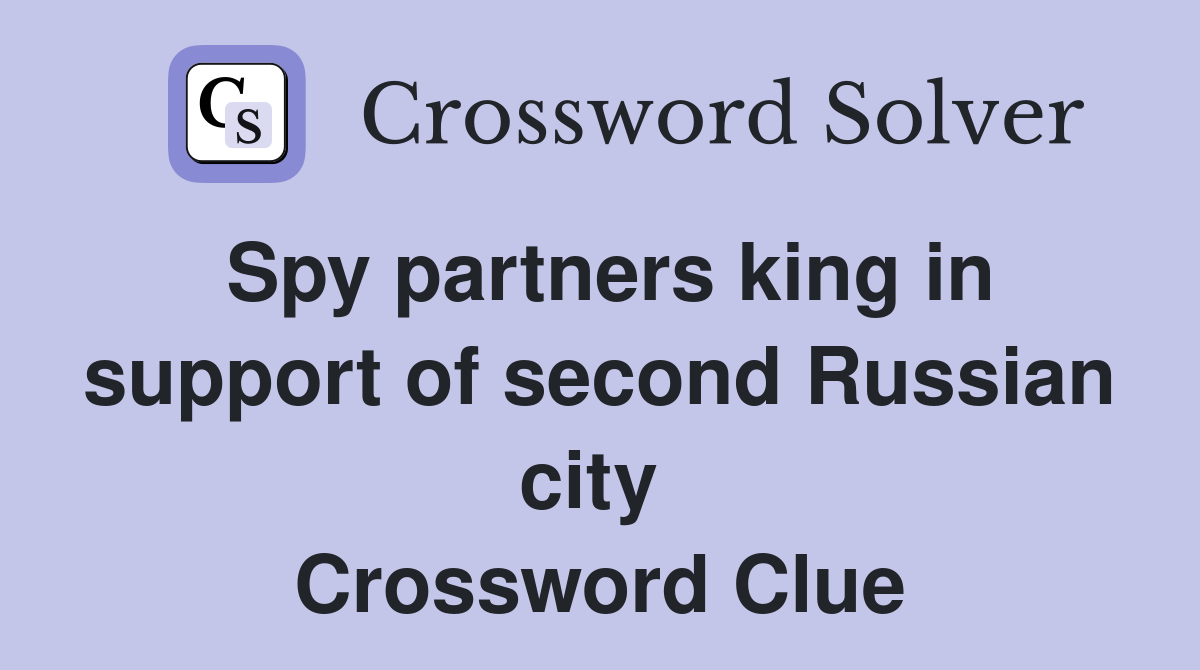 Spy partners king in support of second Russian city  Crossword Clue