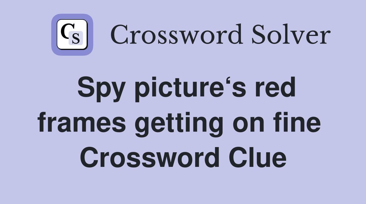 Spy picture‘s red frames getting on fine  Crossword Clue