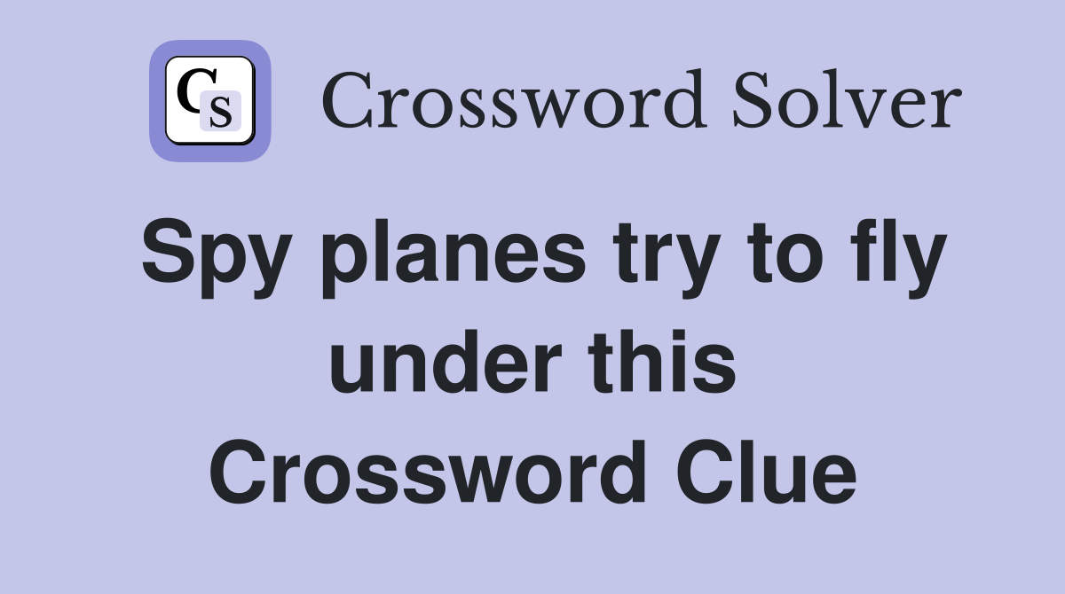 Spy planes try to fly under this Crossword Clue