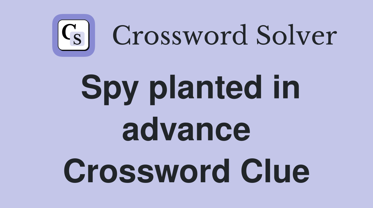 Spy planted in advance Crossword Clue