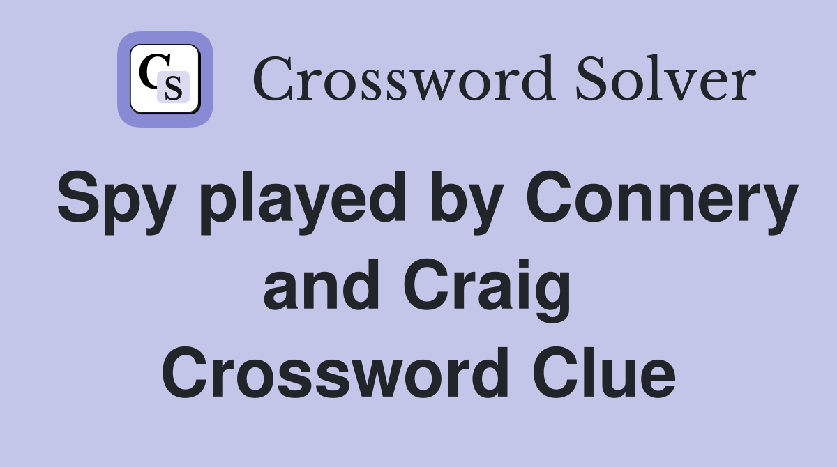 Spy played by Connery and Craig Crossword Clue