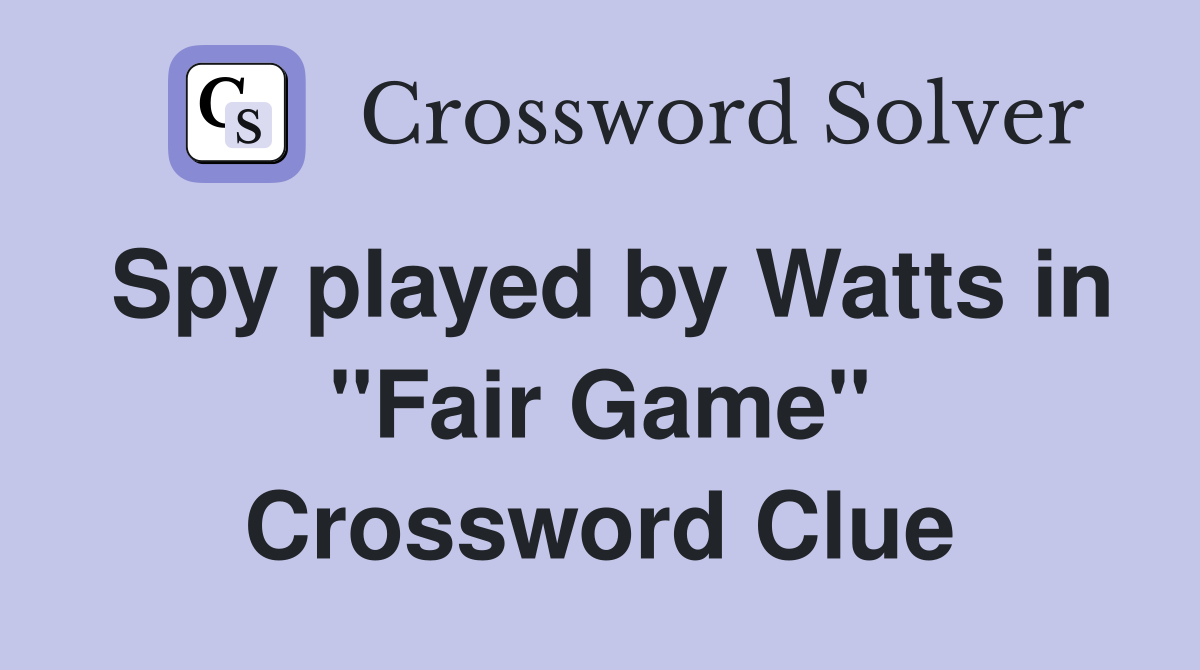 Spy played by Watts in ''Fair Game'' Crossword Clue