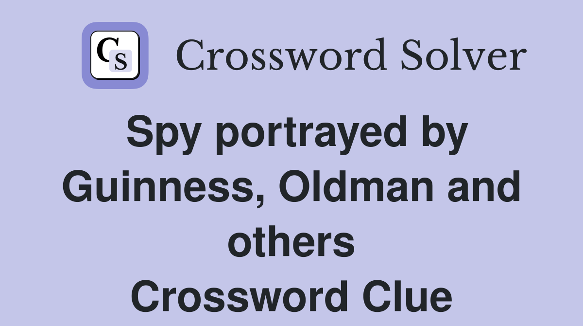 Spy portrayed by Guinness, Oldman and others Crossword Clue