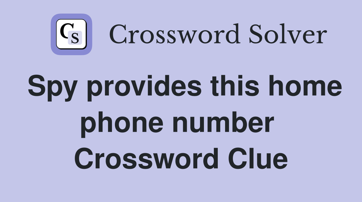 Spy provides this home phone number  Crossword Clue