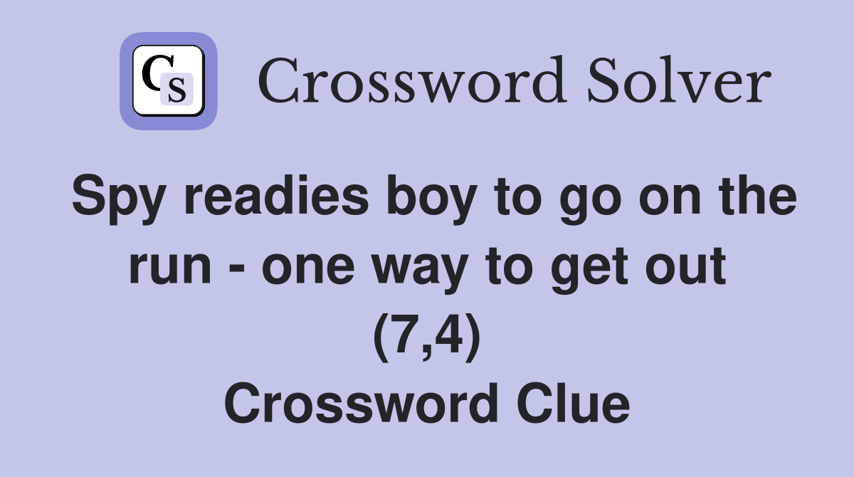 Spy readies boy to go on the run - one way to get out (7,4) Crossword Clue