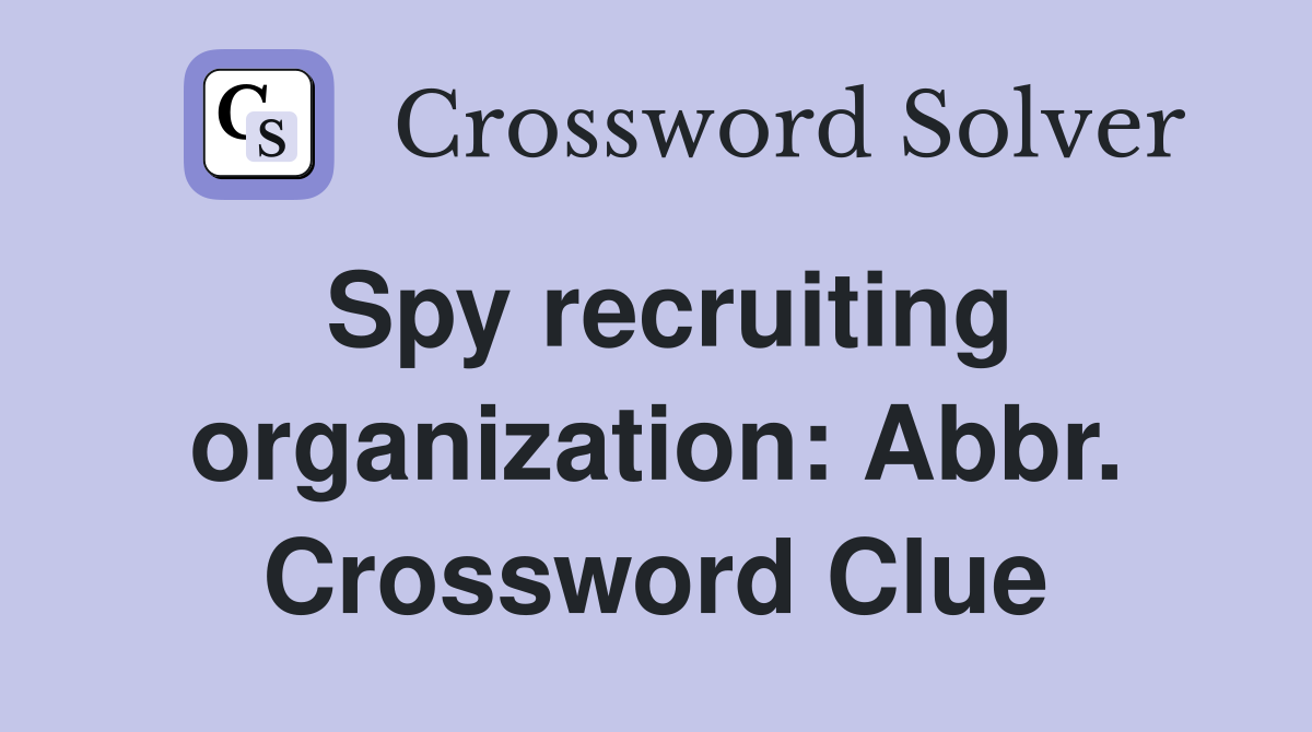 Spy recruiting organization: Abbr. Crossword Clue