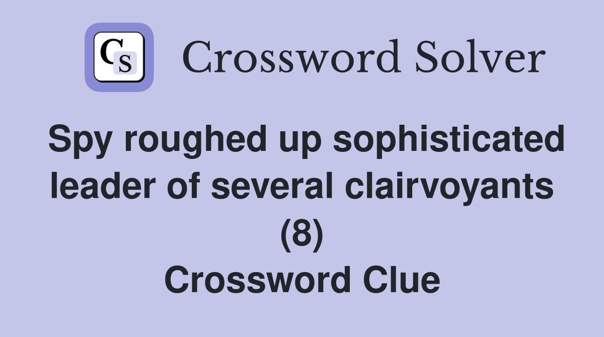 Spy roughed up sophisticated leader of several clairvoyants (8) Crossword Clue