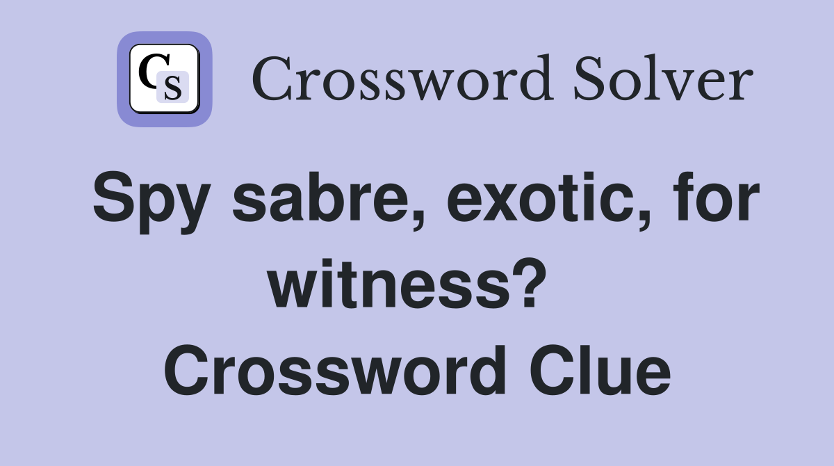 Spy sabre, exotic, for witness?  Crossword Clue