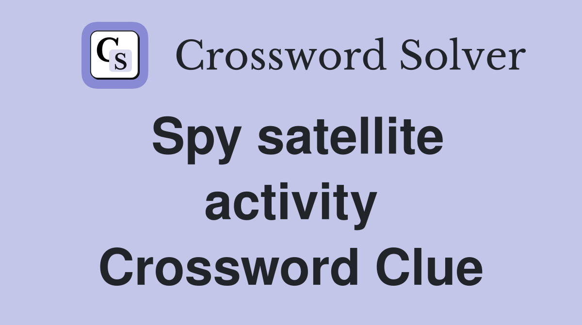 Spy satellite activity Crossword Clue