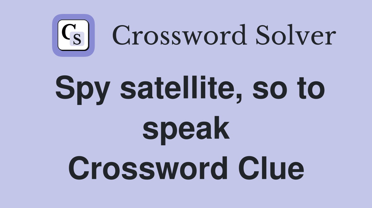Spy satellite, so to speak Crossword Clue