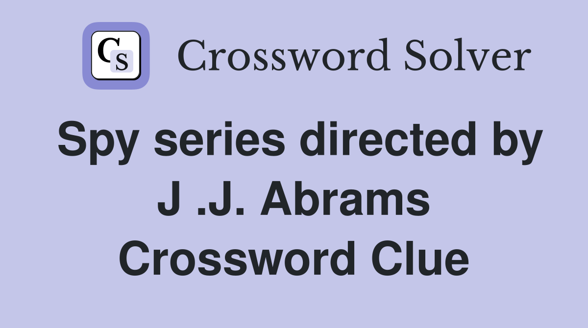 Spy series directed by J .J. Abrams Crossword Clue